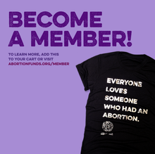 Load image into Gallery viewer, Photo of a black t-shirt on a purple background. The shirt is imprinted with the phrase, &quot;Everyone loves someone who had an abortion,&quot; and the National Network of Abortion Funds logo, in shiny silver foil. Above the shirt is the text, &quot;Become a member! To learn more, add this to your cart or visit abortionfunds.org/member&quot;

