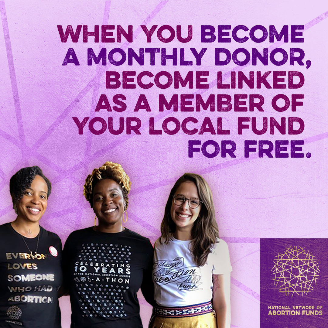 Yamani, Aziza, and Diana wear abortion fund t-shirts. Above them, text reads, "When you become a monthly donor, become linked as a member of your local fund for free."